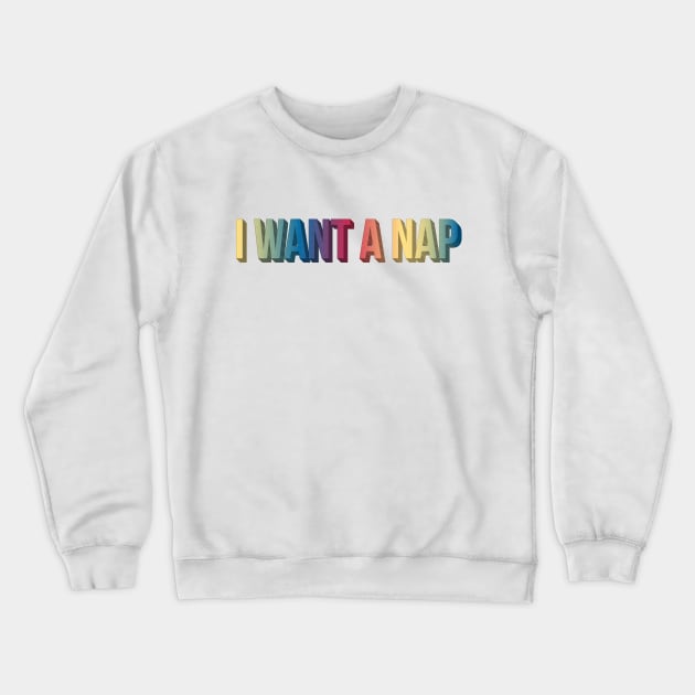 I Want A Nap Crewneck Sweatshirt by Sthickers